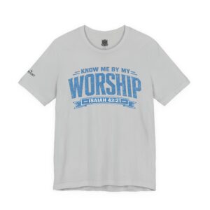 Worship Tee — "Know Me By My Worship" Isaiah 43:21 Christian T-Shirt