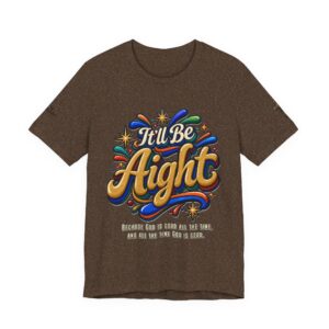 I'll Be Aight Tee — Inspirational Christian Prayer Graphic T‑Shirt